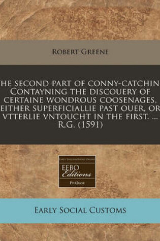 Cover of The Second Part of Conny-Catching Contayning the Discouery of Certaine Wondrous Coosenages, Either Superficiallie Past Ouer, or Vtterlie Vntoucht in the First. ... R.G. (1591)