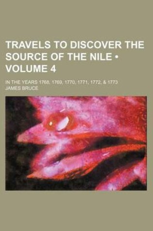 Cover of Travels to Discover the Source of the Nile (Volume 4); In the Years 1768, 1769, 1770, 1771, 1772, & 1773