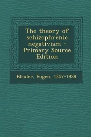 Cover of The Theory of Schizophrenic Negativism - Primary Source Edition