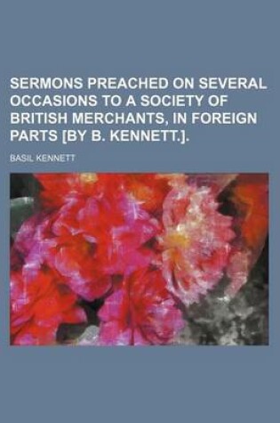 Cover of Sermons Preached on Several Occasions to a Society of British Merchants, in Foreign Parts [By B. Kennett.].