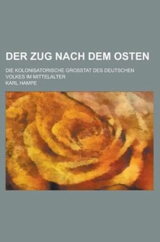 Cover of Der Zug Nach Dem Osten; Die Kolonisatorische Grosstat Des Deutschen Volkes Im Mittelalter