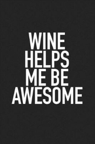 Cover of Wine Helps Me Be Awesome