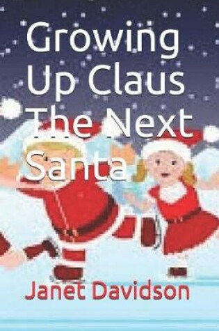 Cover of Growing Up Claus The Next Santa