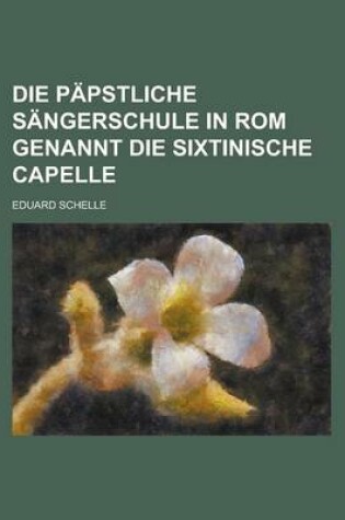 Cover of Die Papstliche Sangerschule in ROM Genannt Die Sixtinische Capelle