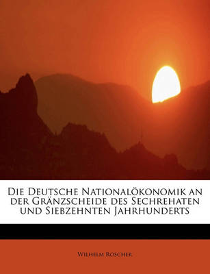 Book cover for Die Deutsche Nationalokonomik an Der Granzscheide Des Sechrehaten Und Siebzehnten Jahrhunderts