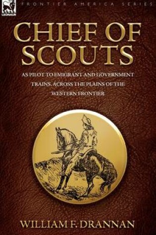 Cover of Chief of Scouts-as Pilot to Emigrant and Government Trains, Across the Plains of the Western Frontier