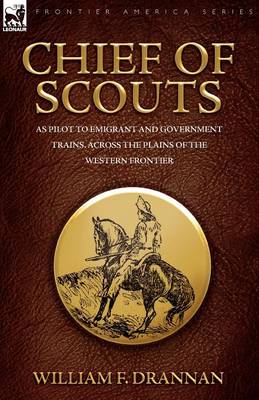 Book cover for Chief of Scouts-as Pilot to Emigrant and Government Trains, Across the Plains of the Western Frontier