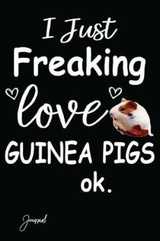 Cover of I Just Freaking Love Guinea Pigs Ok Journal