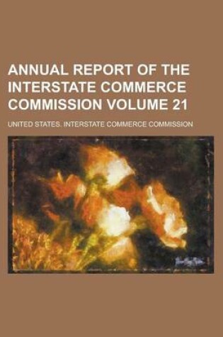 Cover of Annual Report of the Interstate Commerce Commission Volume 21