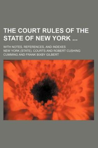 Cover of The Court Rules of the State of New York; With Notes, References, and Indexes