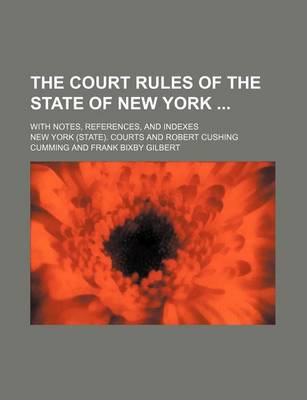 Book cover for The Court Rules of the State of New York; With Notes, References, and Indexes