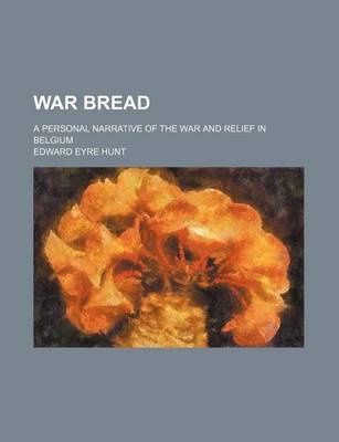 Book cover for War Bread (Volume 638); A Personal Narrative of the War and Relief in Belgium