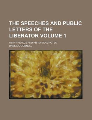 Book cover for The Speeches and Public Letters of the Liberator; With Preface and Historical Notes Volume 1