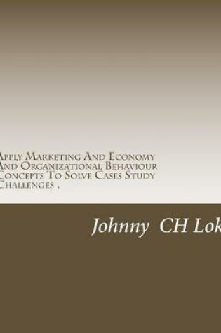 Cover of Apply Marketing And Economy And Organizational Behaviour Concepts To Solv