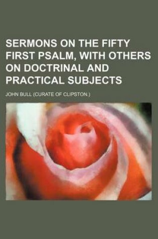 Cover of Sermons on the Fifty First Psalm, with Others on Doctrinal and Practical Subjects