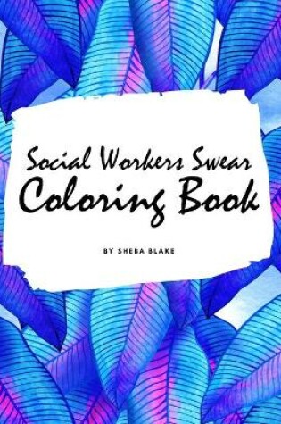 Cover of How Social Workers Swear Coloring Book for Adults (8.5x8.5 Coloring Book / Activity Book)