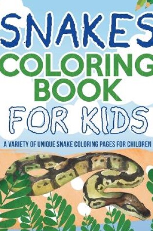 Cover of Snakes Coloring Book For Kids! A Variety Of Unique Snake Coloring Pages For Children