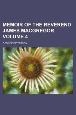 Cover of Memoir of the Reverend James MacGregor Volume 4