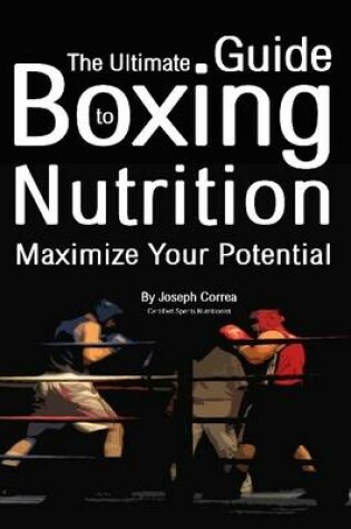 Cover of The Ultimate Guide to Boxing Nutrition: Maximize Your Potential