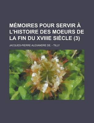 Book cover for Memoires Pour Servir A L'Histoire Des Moeurs de La Fin Du Xviiie Siecle (3)