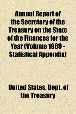 Book cover for Annual Report of the Secretary of the Treasury on the State of the Finances for the Year (Volume 1969 - Statistical Appendix)