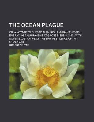 Book cover for The Ocean Plague; Or, a Voyage to Quebec in an Irish Emigrant Vessel Embracing a Quarantine at Grosse Isle in 1847 with Notes Illustrative of the Ship-Pestilence of That Fatal Year