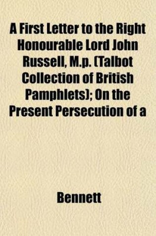 Cover of A First Letter to the Right Honourable Lord John Russell, M.P. (Talbot Collection of British Pamphlets); On the Present Persecution of a