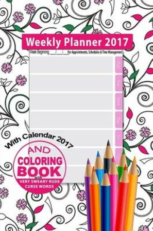 Cover of Weekly Planner 2017 & Sweary Word Coloring Book with Calendar 2017 for Appointments, Schedules & Time Management