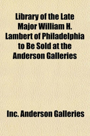 Cover of Library of the Late Major William H. Lambert of Philadelphia to Be Sold at the Anderson Galleries