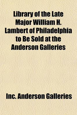 Book cover for Library of the Late Major William H. Lambert of Philadelphia to Be Sold at the Anderson Galleries