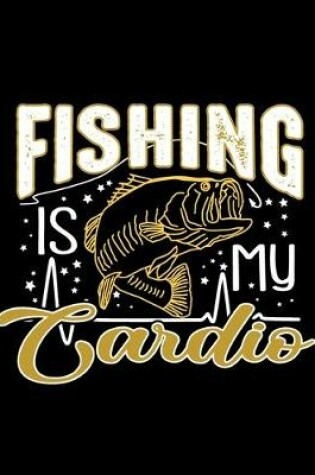 Cover of Fishing is My Cardio (Log Book)