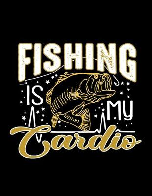 Book cover for Fishing is My Cardio (Log Book)