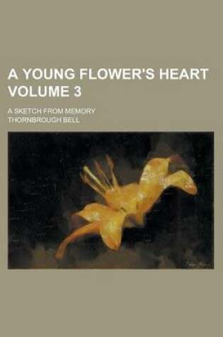 Cover of A Young Flower's Heart; A Sketch from Memory Volume 3