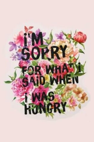 Cover of i'M SORRY FOR WHAT i SAiD WHEN i WAS HUNGRY