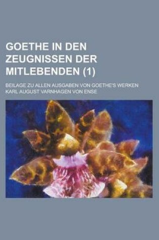 Cover of Goethe in Den Zeugnissen Der Mitlebenden; Beilage Zu Allen Ausgaben Von Goethe's Werken (1 )