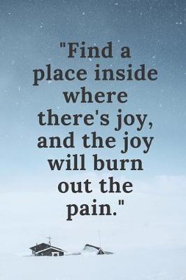 Book cover for Find a place inside where there's joy, and the joy will burn out the pain