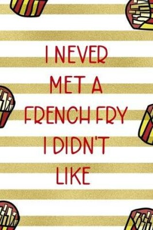 Cover of I Never Met A French Fry I Didn't Like