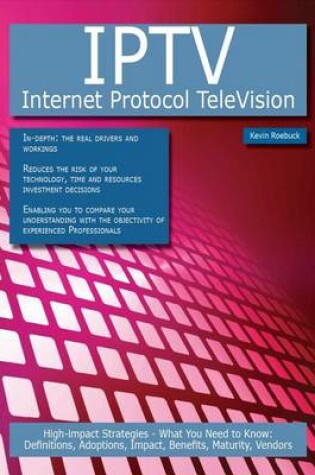 Cover of Iptv - Internet Protocol Television: High-Impact Strategies - What You Need to Know: Definitions, Adoptions, Impact, Benefits, Maturity, Vendors