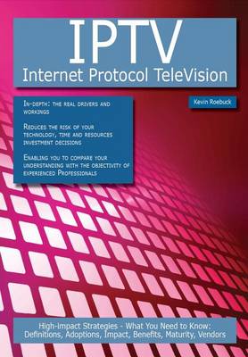 Book cover for Iptv - Internet Protocol Television: High-Impact Strategies - What You Need to Know: Definitions, Adoptions, Impact, Benefits, Maturity, Vendors