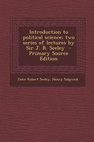 Cover of Introduction to Political Science; Two Series of Lectures by Sir J. R. Seeley - Primary Source Edition