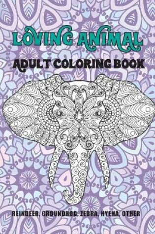 Cover of Loving Animal - Adult Coloring Book - Reindeer, Groundhog, Zebra, Hyena, other