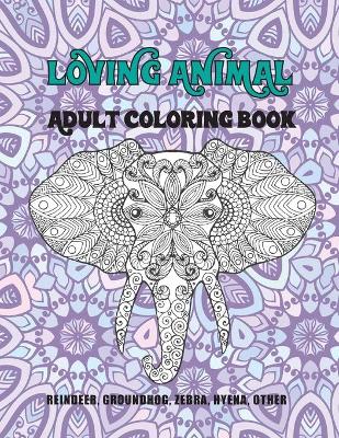 Book cover for Loving Animal - Adult Coloring Book - Reindeer, Groundhog, Zebra, Hyena, other