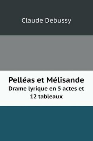 Cover of Pelléas et Mélisande Drame lyrique en 5 actes et 12 tableaux