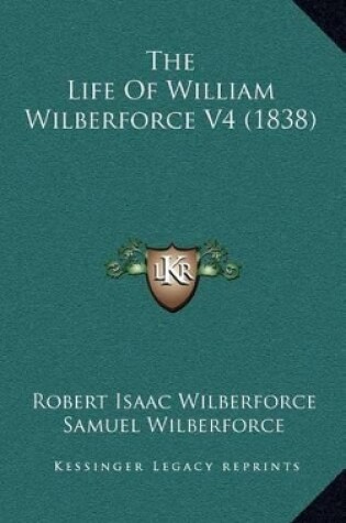 Cover of The Life of William Wilberforce V4 (1838)