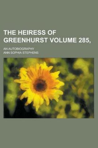 Cover of The Heiress of Greenhurst; An Autobiography Volume 285,