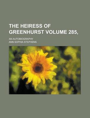 Book cover for The Heiress of Greenhurst; An Autobiography Volume 285,