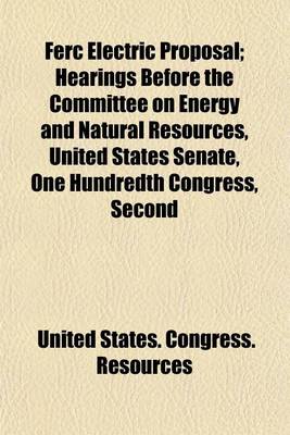 Book cover for Ferc Electric Proposal; Hearings Before the Committee on Energy and Natural Resources, United States Senate, One Hundredth Congress, Second