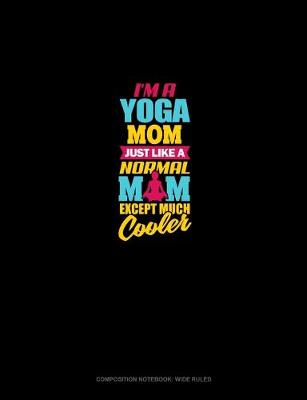 Book cover for I'm A Yoga Mom Just Like A Normal Mom Except Much Cooler