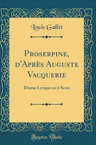 Cover of Proserpine, d'Après Auguste Vacquerie: Drame Lyrique en 4 Actes (Classic Reprint)