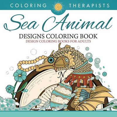 Book cover for Sea Animal Designs Coloring Book - An Antistress Coloring Book for Adults